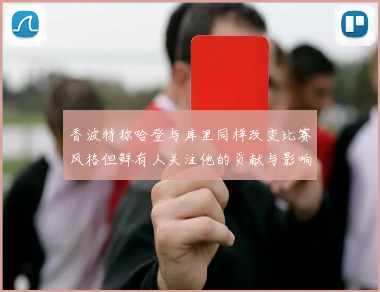 香波特称哈登与库里同样改变比赛风格但鲜有人关注他的贡献与影响